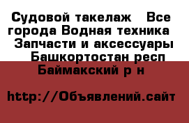 Судовой такелаж - Все города Водная техника » Запчасти и аксессуары   . Башкортостан респ.,Баймакский р-н